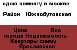 сдаю комнату в москве › Район ­ Южнобутовская › Цена ­ 14 500 - Все города Недвижимость » Квартиры сниму   . Ярославская обл.